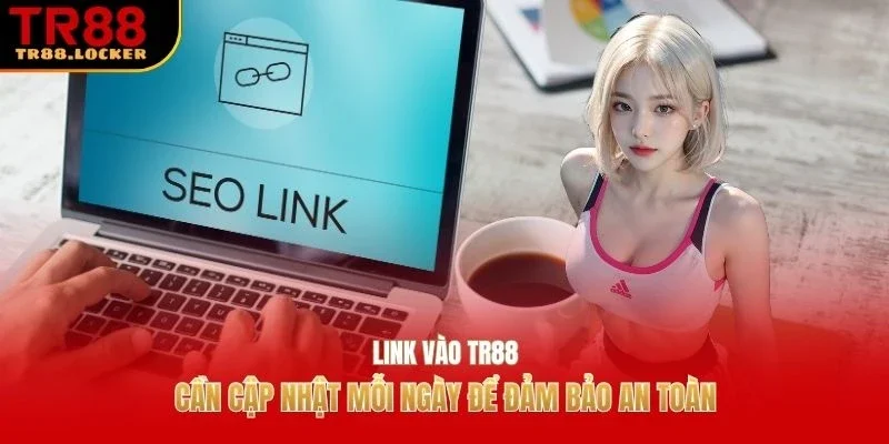 Link vào TR88 cần cập nhật mỗi ngày để đảm bảo an toàn